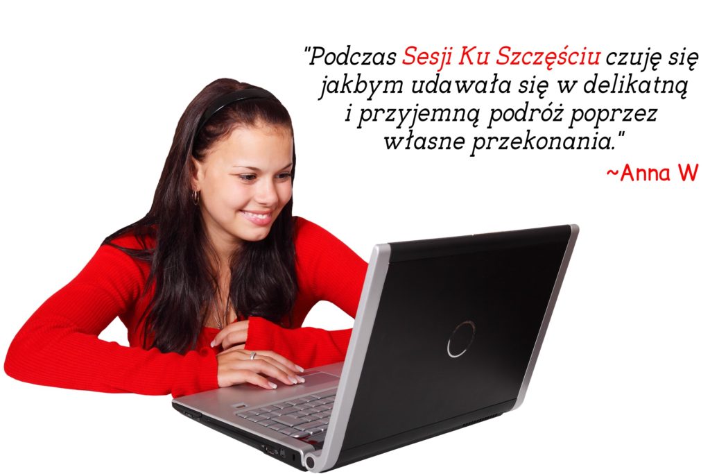 "Podczas Sesji Ku Szczęściu czuje się jakbym udawała się w delikatną i przyjemną podróż poprzez własne przekonania." - Anna W.